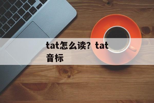 tat怎么读？tat音标-第1张图片-