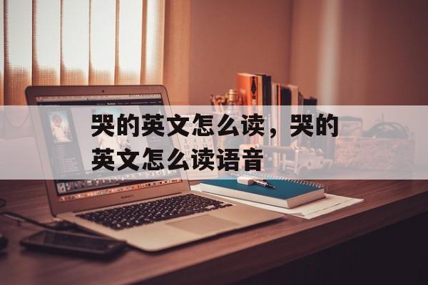 哭的英文怎么读，哭的英文怎么读语音-第1张图片-