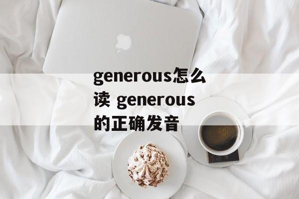 generous怎么读 generous的正确发音-第1张图片-