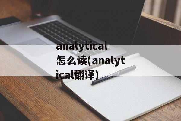 analytical怎么读(analytical翻译)-第1张图片-