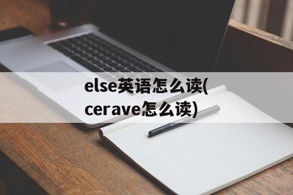 else英语怎么读(cerave怎么读)-第1张图片-