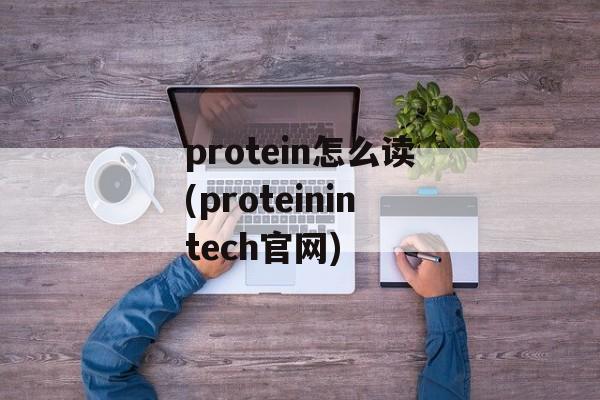 protein怎么读(proteinintech官网)-第1张图片-