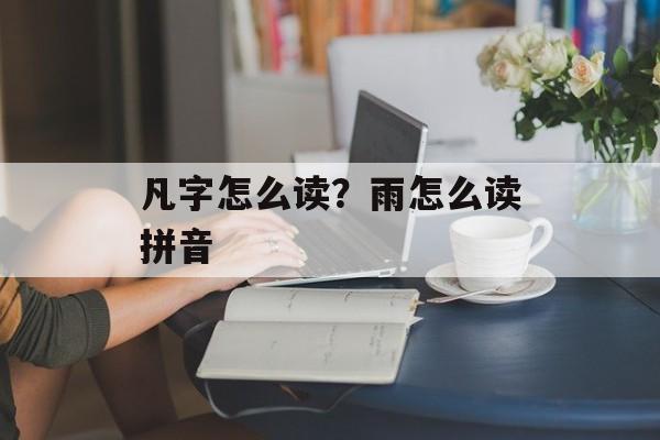 凡字怎么读？雨怎么读拼音-第1张图片-