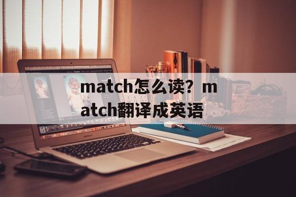 match怎么读？match翻译成英语-第1张图片-