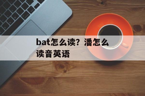 bat怎么读？潘怎么读音英语-第1张图片-