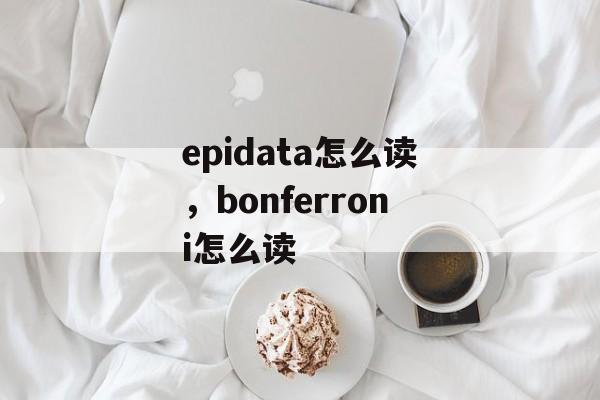 epidata怎么读，bonferroni怎么读-第1张图片-