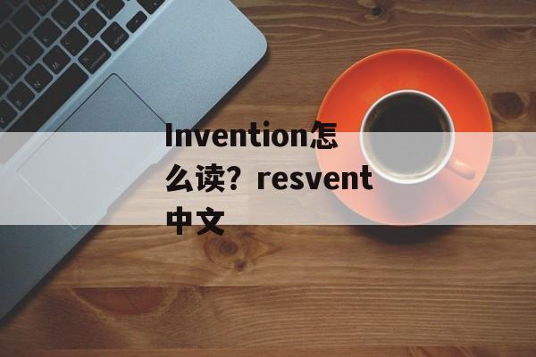 Invention怎么读？resvent中文-第1张图片-