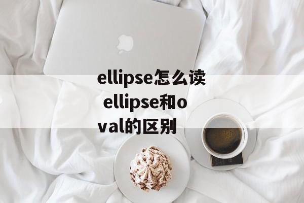 ellipse怎么读 ellipse和oval的区别-第1张图片-