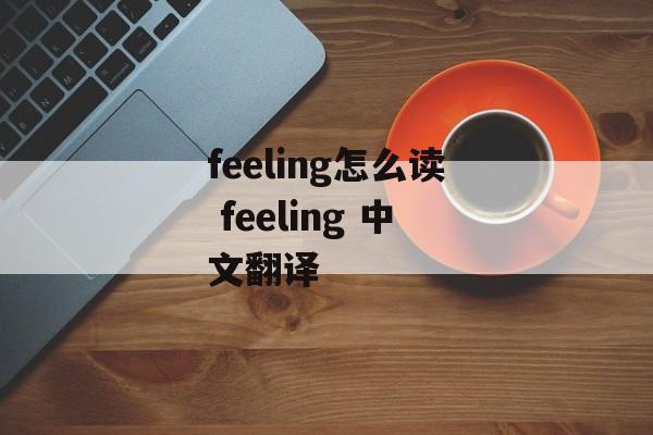 feeling怎么读 feeling 中文翻译-第1张图片-