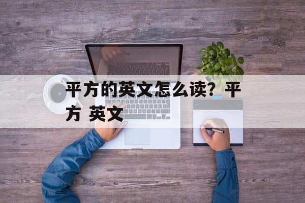 平方的英文怎么读？平方 英文-第1张图片-