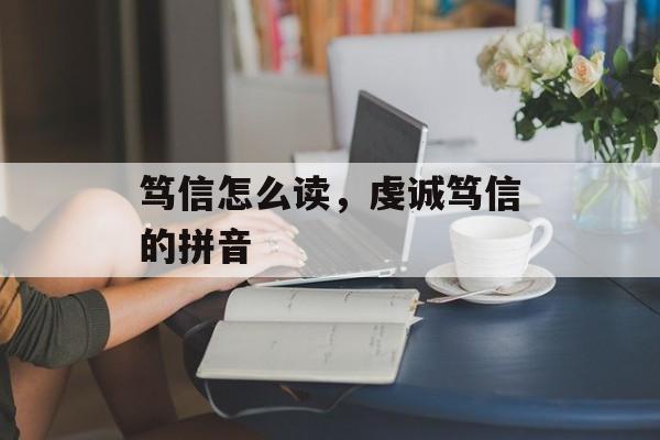 笃信怎么读，虔诚笃信的拼音-第1张图片-