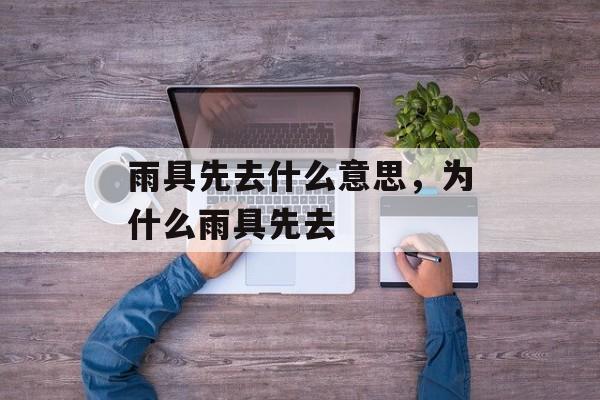 雨具先去什么意思，为什么雨具先去-第1张图片-
