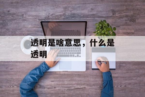 透明是啥意思，什么是透明-第1张图片-