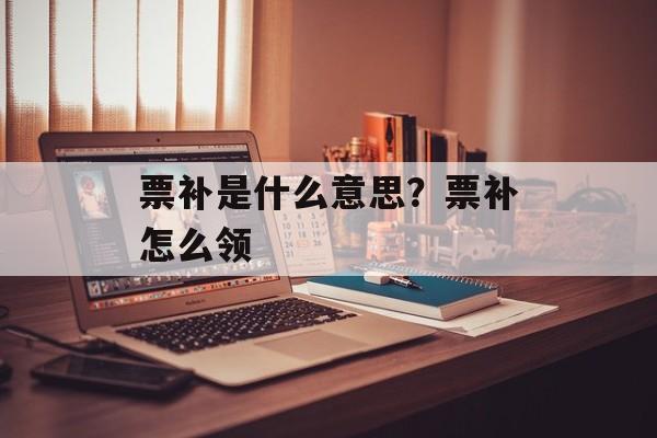 票补是什么意思？票补怎么领-第1张图片-