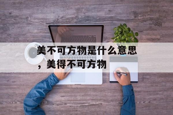美不可方物是什么意思，美得不可方物-第1张图片-