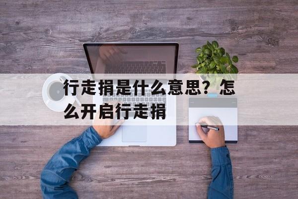 行走捐是什么意思？怎么开启行走捐-第1张图片-