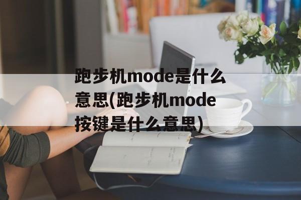 跑步机mode是什么意思(跑步机mode按键是什么意思)-第1张图片-