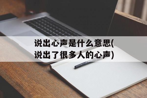 说出心声是什么意思(说出了很多人的心声)-第1张图片-