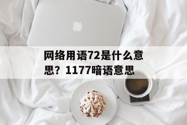 网络用语72是什么意思？1177暗语意思-第1张图片-