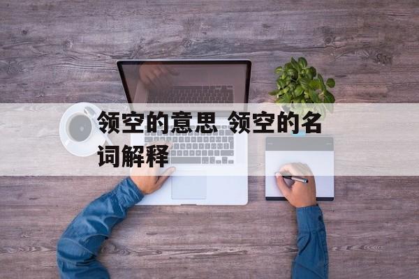 领空的意思 领空的名词解释-第1张图片-