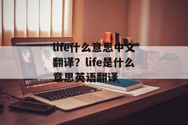 life什么意思中文翻译？life是什么意思英语翻译-第1张图片-