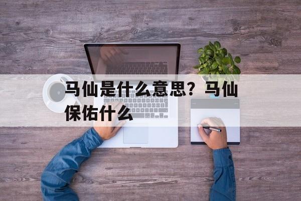 马仙是什么意思？马仙保佑什么-第1张图片-