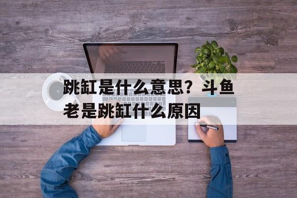 跳缸是什么意思？斗鱼老是跳缸什么原因-第1张图片-