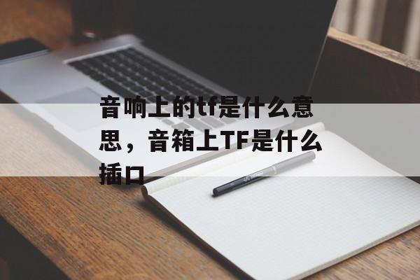 音响上的tf是什么意思，音箱上TF是什么插口-第1张图片-