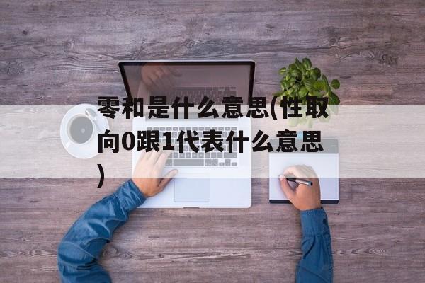零和是什么意思(性取向0跟1代表什么意思)-第1张图片-