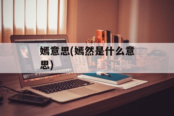 嫣意思(嫣然是什么意思)-第1张图片-
