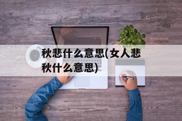 秋悲什么意思(女人悲秋什么意思)-第1张图片-
