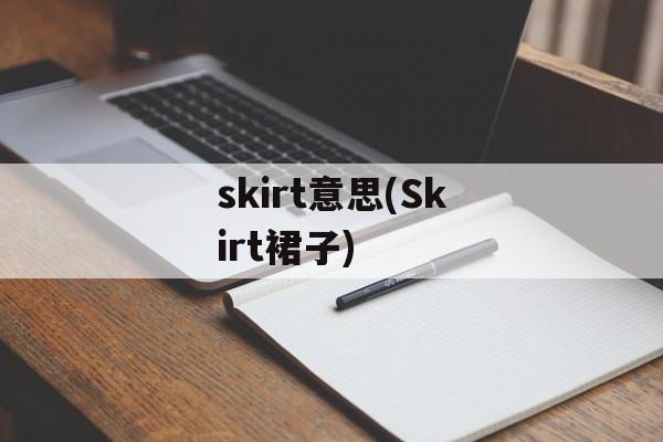 skirt意思(Skirt裙子)-第1张图片-