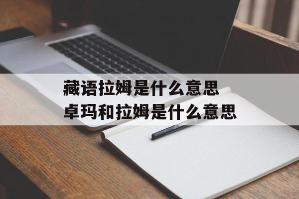 藏语拉姆是什么意思 卓玛和拉姆是什么意思-第1张图片-