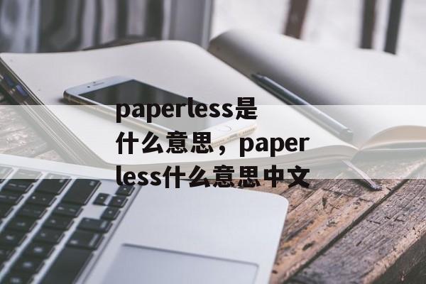 paperless是什么意思，paperless什么意思中文-第1张图片-