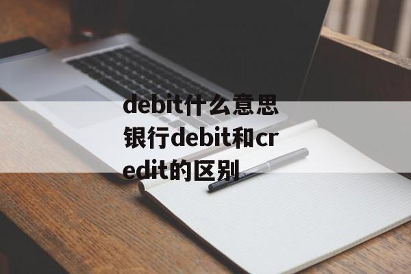 debit什么意思 银行debit和credit的区别-第1张图片-