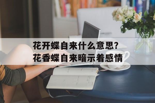 花开蝶自来什么意思？花香蝶自来暗示着感情-第1张图片-