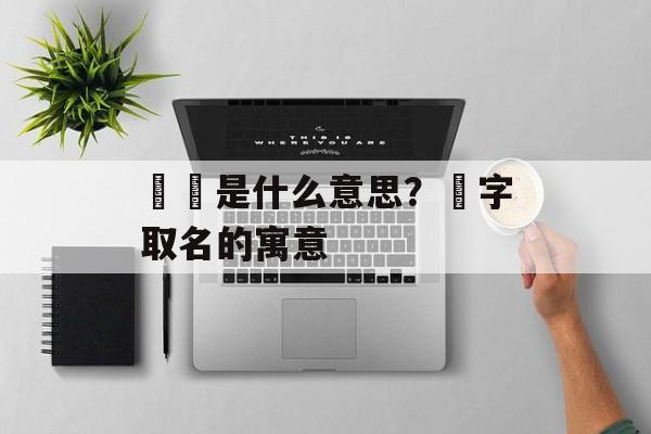 芃芃是什么意思？芃字取名的寓意-第1张图片-