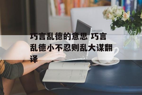 巧言乱德的意思 巧言乱德小不忍则乱大谋翻译-第1张图片-