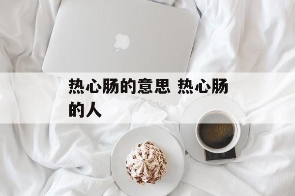 热心肠的意思 热心肠的人-第1张图片-