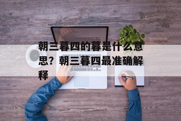 朝三暮四的暮是什么意思？朝三暮四最准确解释-第1张图片-