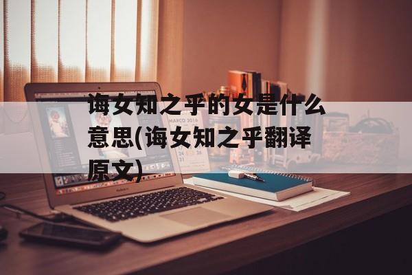 诲女知之乎的女是什么意思(诲女知之乎翻译原文)-第1张图片-