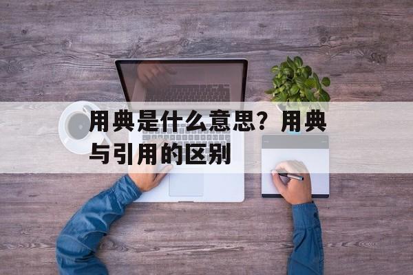 用典是什么意思？用典与引用的区别-第1张图片-