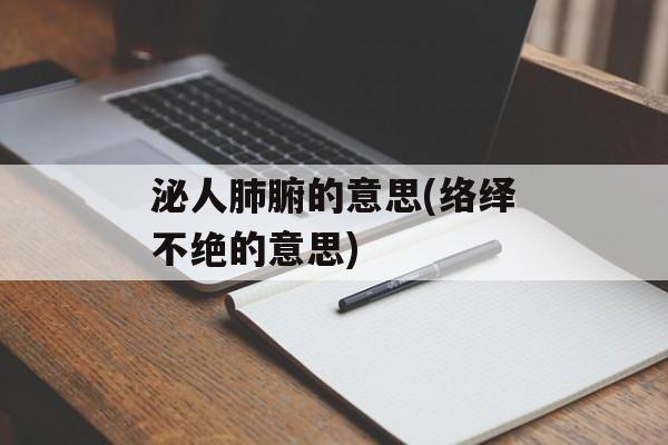 泌人肺腑的意思(络绎不绝的意思)-第1张图片-