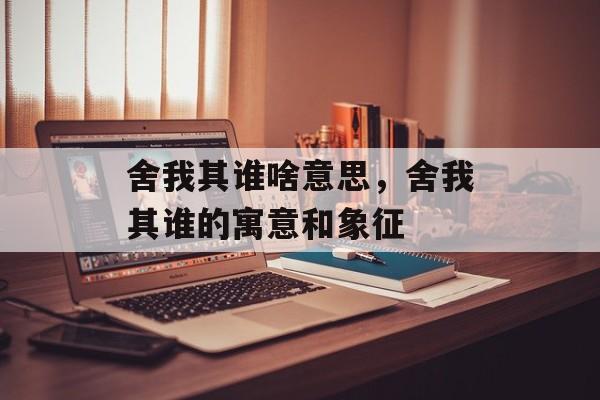 舍我其谁啥意思，舍我其谁的寓意和象征-第1张图片-