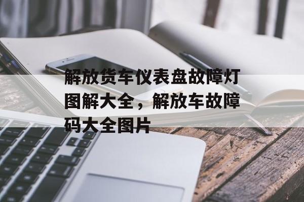 解放货车仪表盘故障灯图解大全，解放车故障码大全图片-第1张图片-