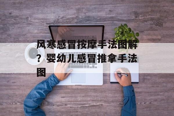 风寒感冒按摩手法图解？婴幼儿感冒推拿手法图-第1张图片-