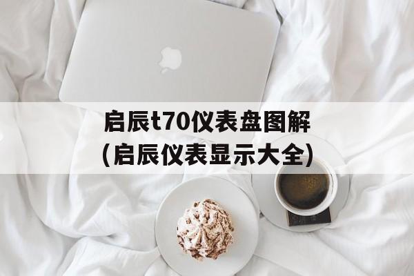 启辰t70仪表盘图解(启辰仪表显示大全)-第1张图片-