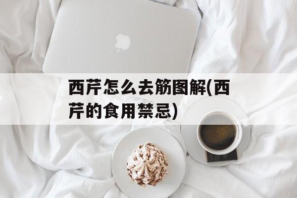 西芹怎么去筋图解(西芹的食用禁忌)-第1张图片-