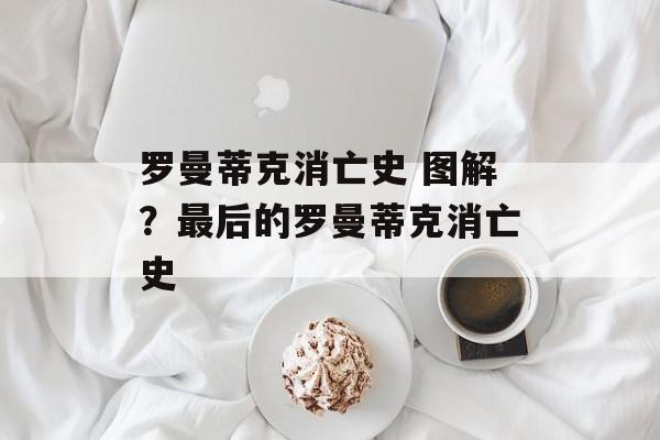 罗曼蒂克消亡史 图解？最后的罗曼蒂克消亡史-第1张图片-