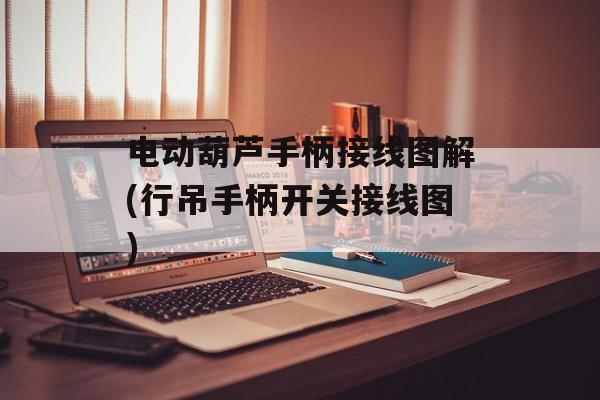 电动葫芦手柄接线图解(行吊手柄开关接线图)-第1张图片-